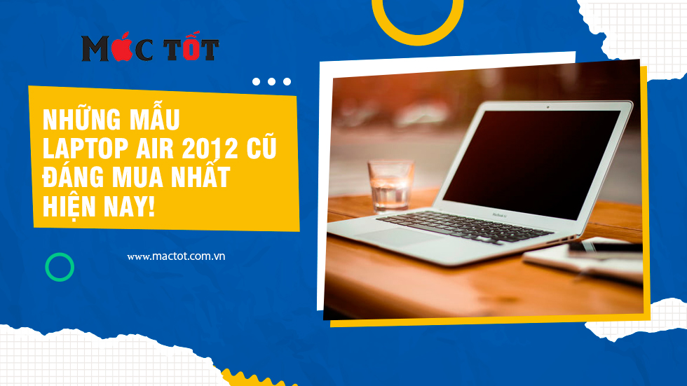 Những mẫu laptop air 2012 cũ đáng mua nhất hiện nay!