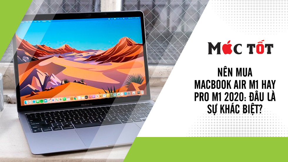 Nên mua Macbook Air M1 hay Pro M1 2020: Đâu là sự khác biệt?