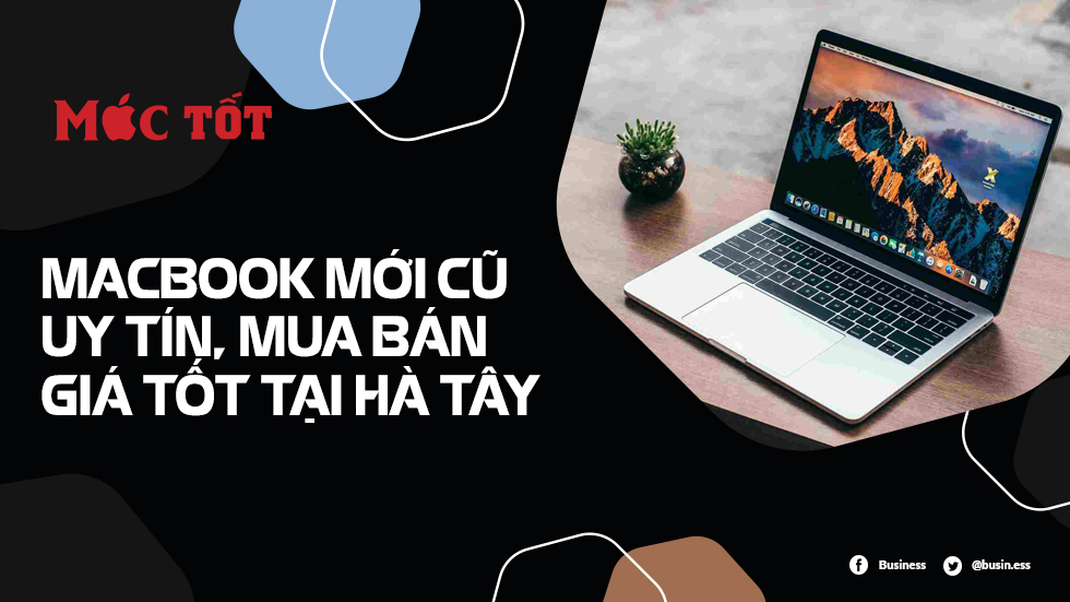 MacBook mới cũ uy tín, mua bán giá tốt tại Hà Tây