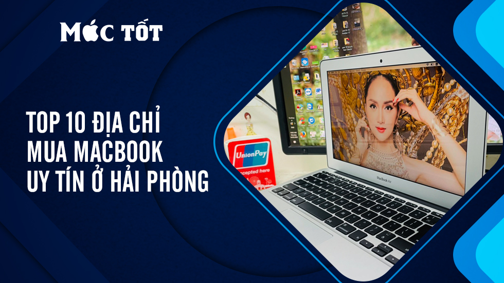Top 10 Địa Chỉ Mua Macbook Uy Tín Ở Hải Phòng