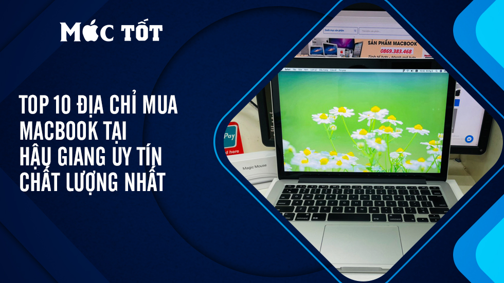 Top 10 Địa chỉ Mua Macbook tại Hậu Giang uy tín chất lượng nhất