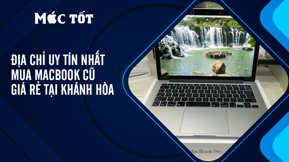 Địa chỉ uy tín nhất mua macbook cũ giá rẻ tại Khánh Hòa
