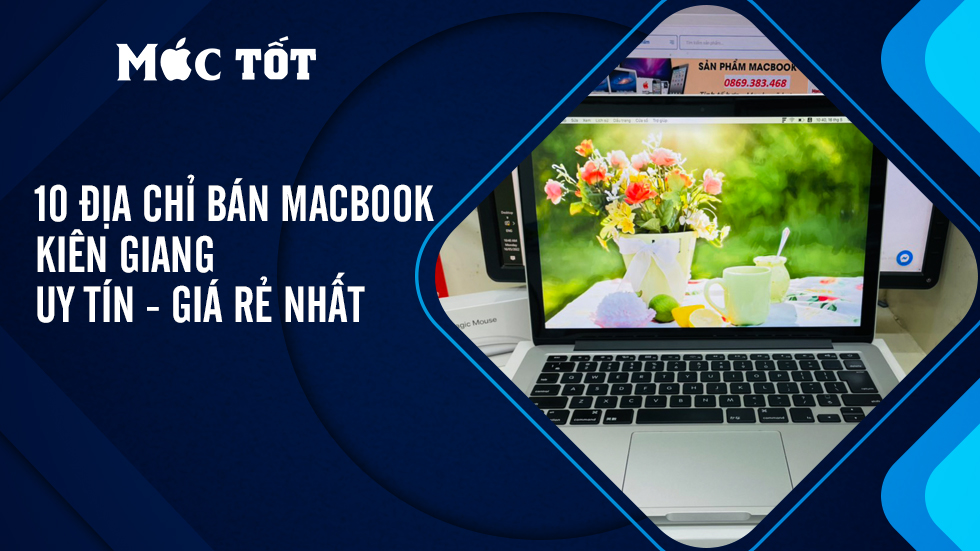 10 Địa Chỉ Bán Macbook Kiên Giang Uy Tín - Giá Rẻ nhất!