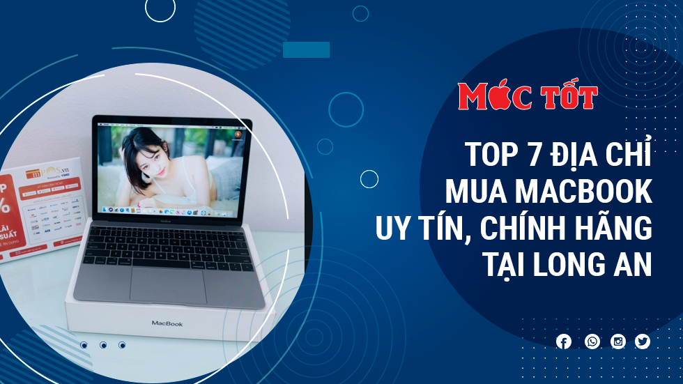 Top 7 Địa chỉ mua Macbook uy tín, chính hãng tại Long An