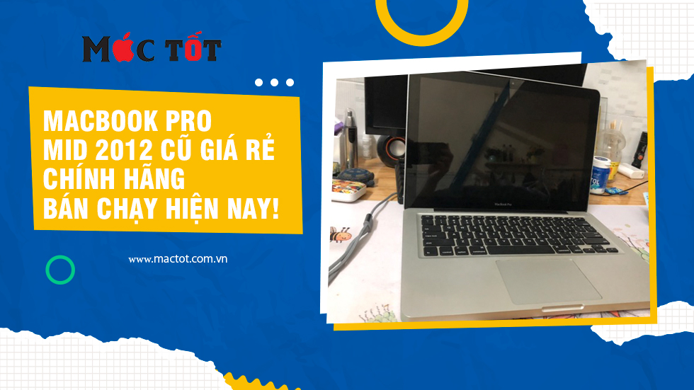 MacBook Pro Mid 2012 Cũ Giá Rẻ Chính Hãng bán chạy hiện nay!