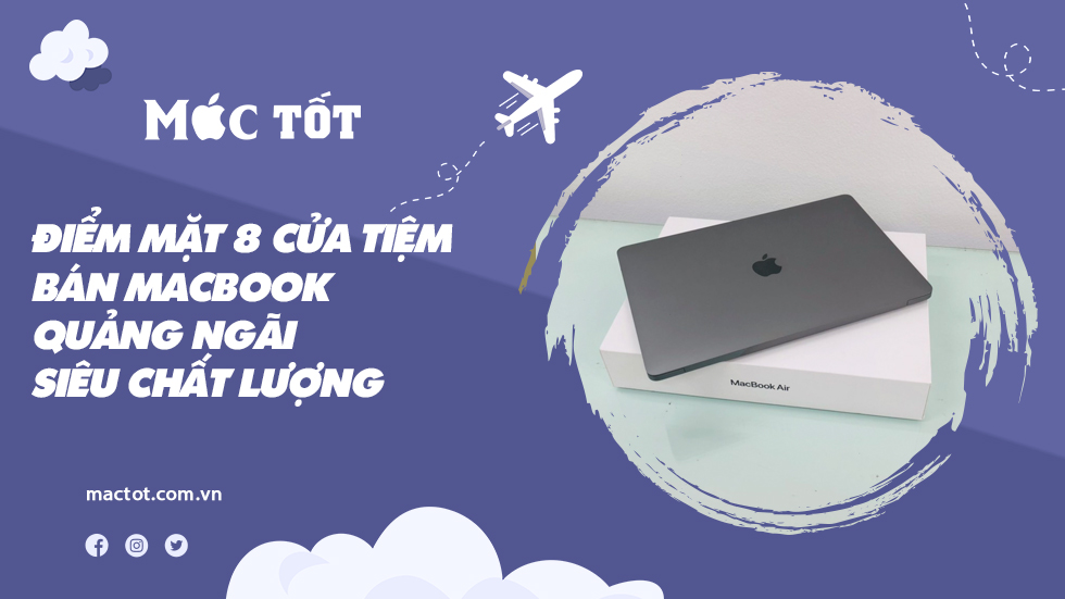 Điểm mặt 8 cửa tiệm bán Macbook Quảng Ngãi siêu chất lượng