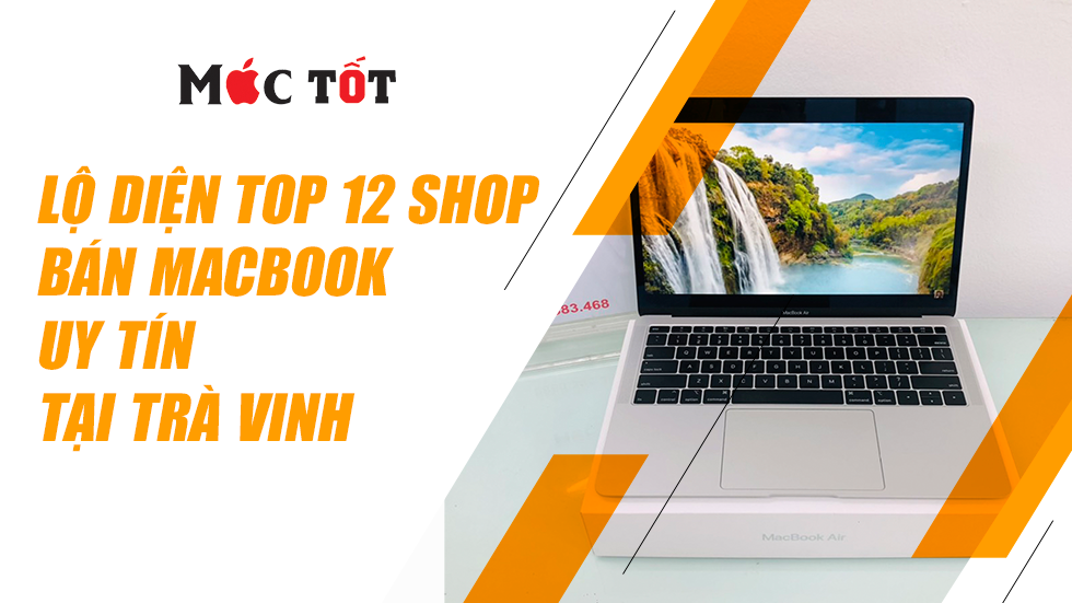 Lộ Diện Top 12 Shop Bán Macbook Uy Tín Trà Vinh