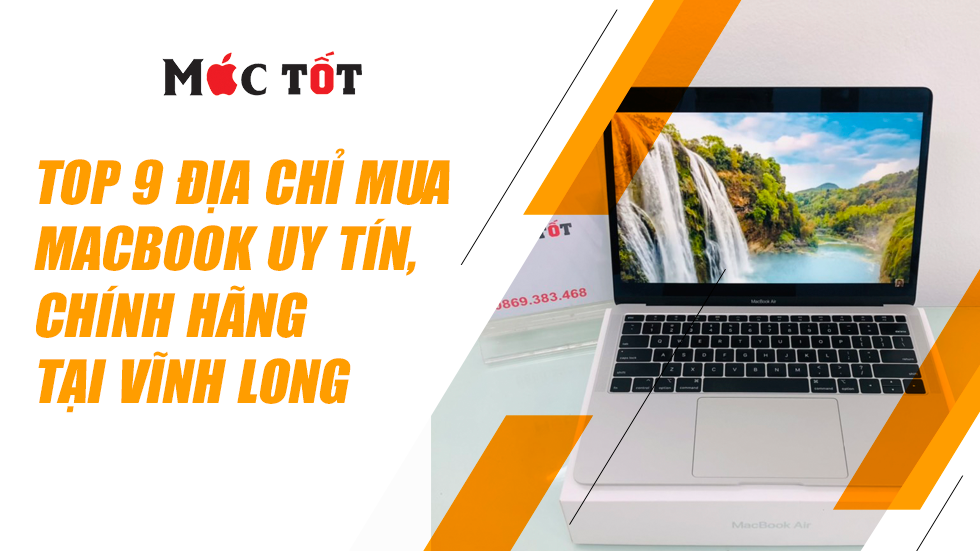 Top 9 Địa chỉ mua Macbook uy tín, chính hãng tại Vĩnh Long